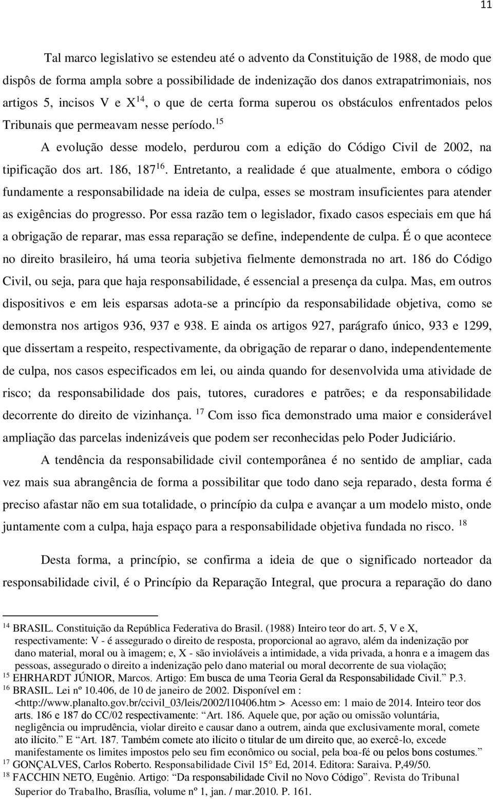 15 A evolução desse modelo, perdurou com a edição do Código Civil de 2002, na tipificação dos art. 186, 187 16.