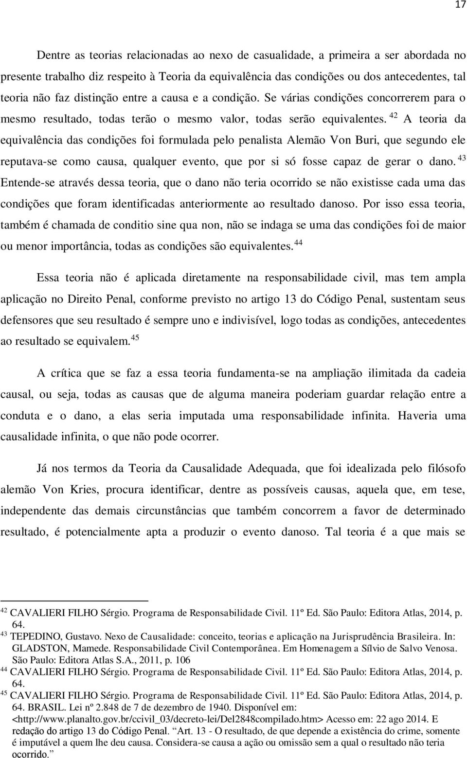 42 A teoria da equivalência das condições foi formulada pelo penalista Alemão Von Buri, que segundo ele reputava-se como causa, qualquer evento, que por si só fosse capaz de gerar o dano.