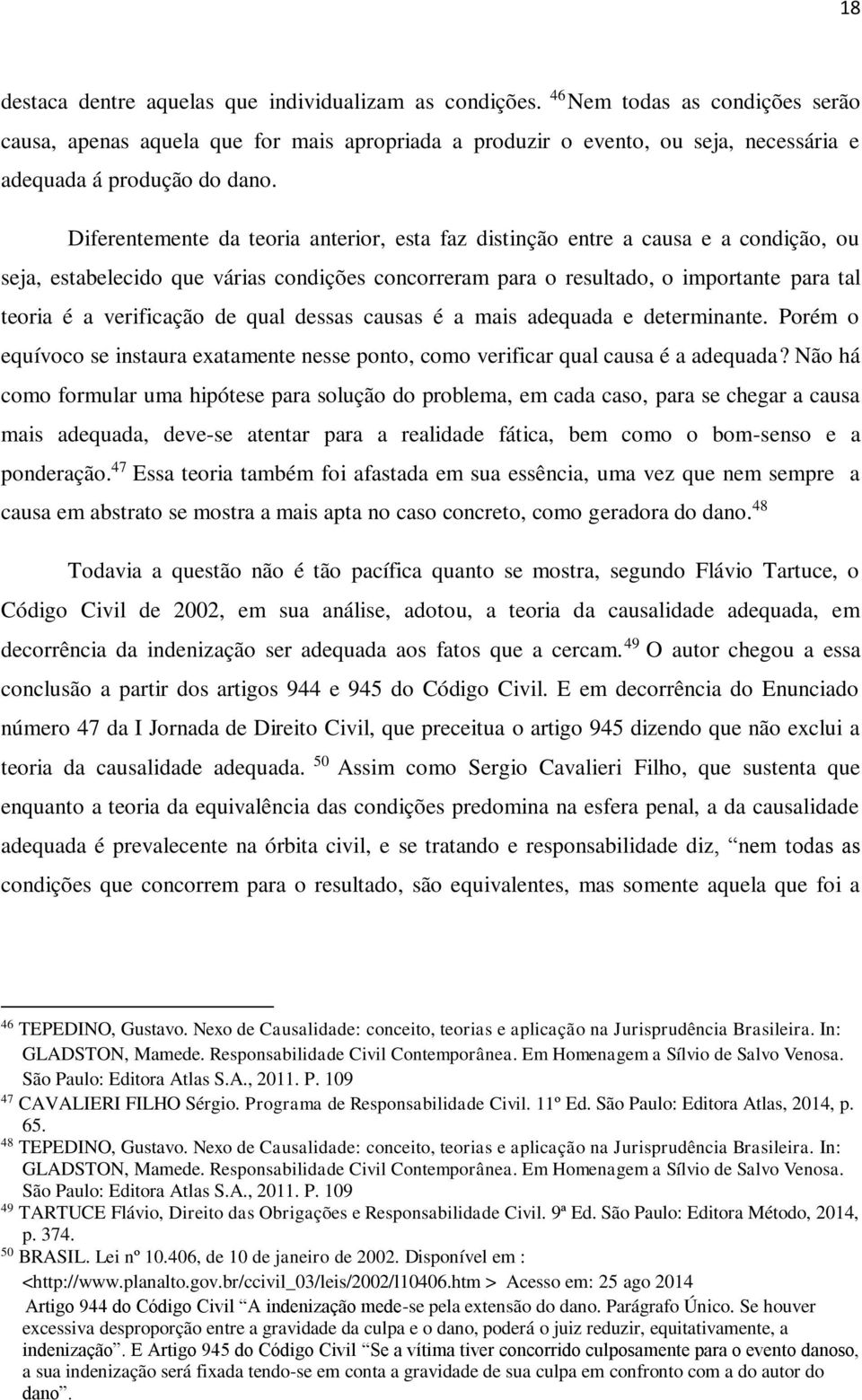 Diferentemente da teoria anterior, esta faz distinção entre a causa e a condição, ou seja, estabelecido que várias condições concorreram para o resultado, o importante para tal teoria é a verificação