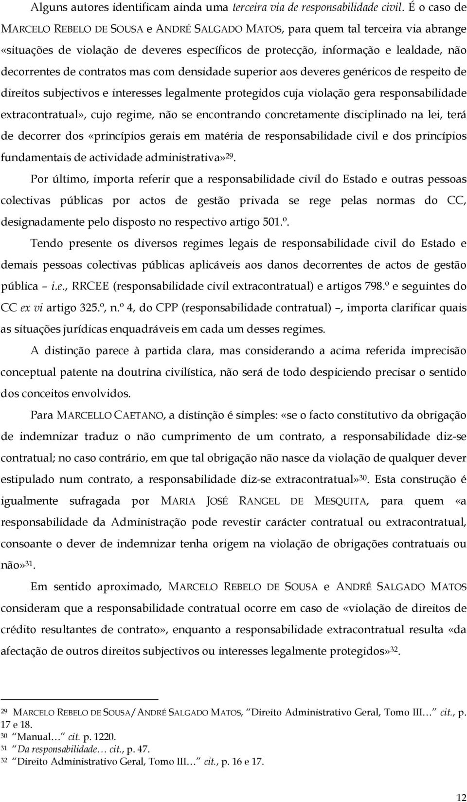 contratos mas com densidade superior aos deveres genéricos de respeito de direitos subjectivos e interesses legalmente protegidos cuja violação gera responsabilidade extracontratual», cujo regime,