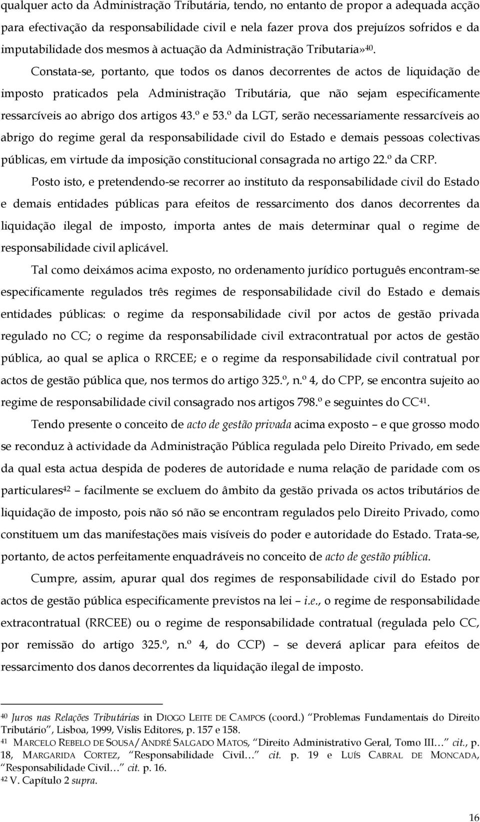 Constata-se, portanto, que todos os danos decorrentes de actos de liquidação de imposto praticados pela Administração Tributária, que não sejam especificamente ressarcíveis ao abrigo dos artigos 43.