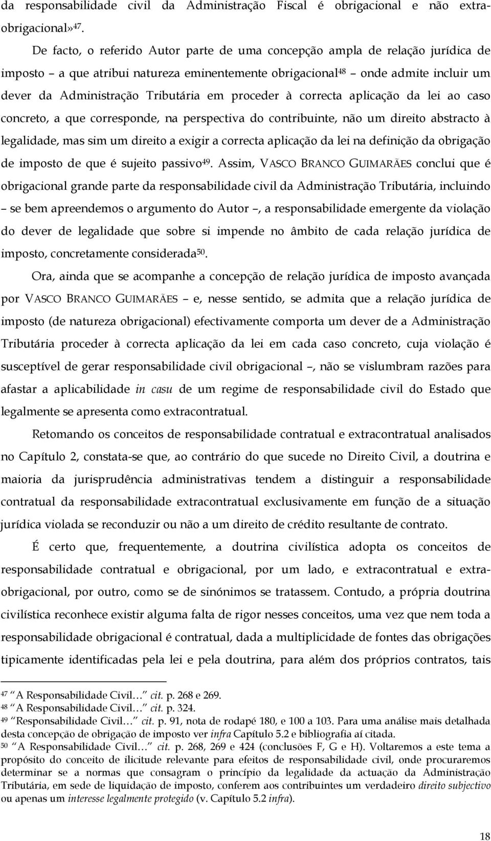 proceder à correcta aplicação da lei ao caso concreto, a que corresponde, na perspectiva do contribuinte, não um direito abstracto à legalidade, mas sim um direito a exigir a correcta aplicação da