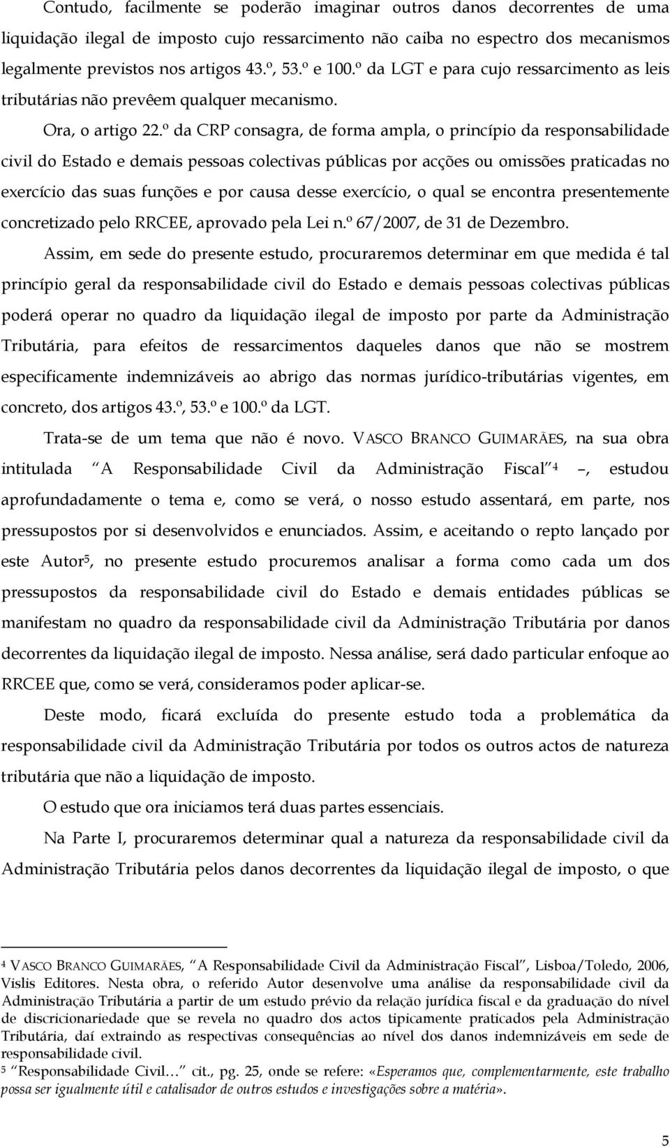 º da CRP consagra, de forma ampla, o princípio da responsabilidade civil do Estado e demais pessoas colectivas públicas por acções ou omissões praticadas no exercício das suas funções e por causa