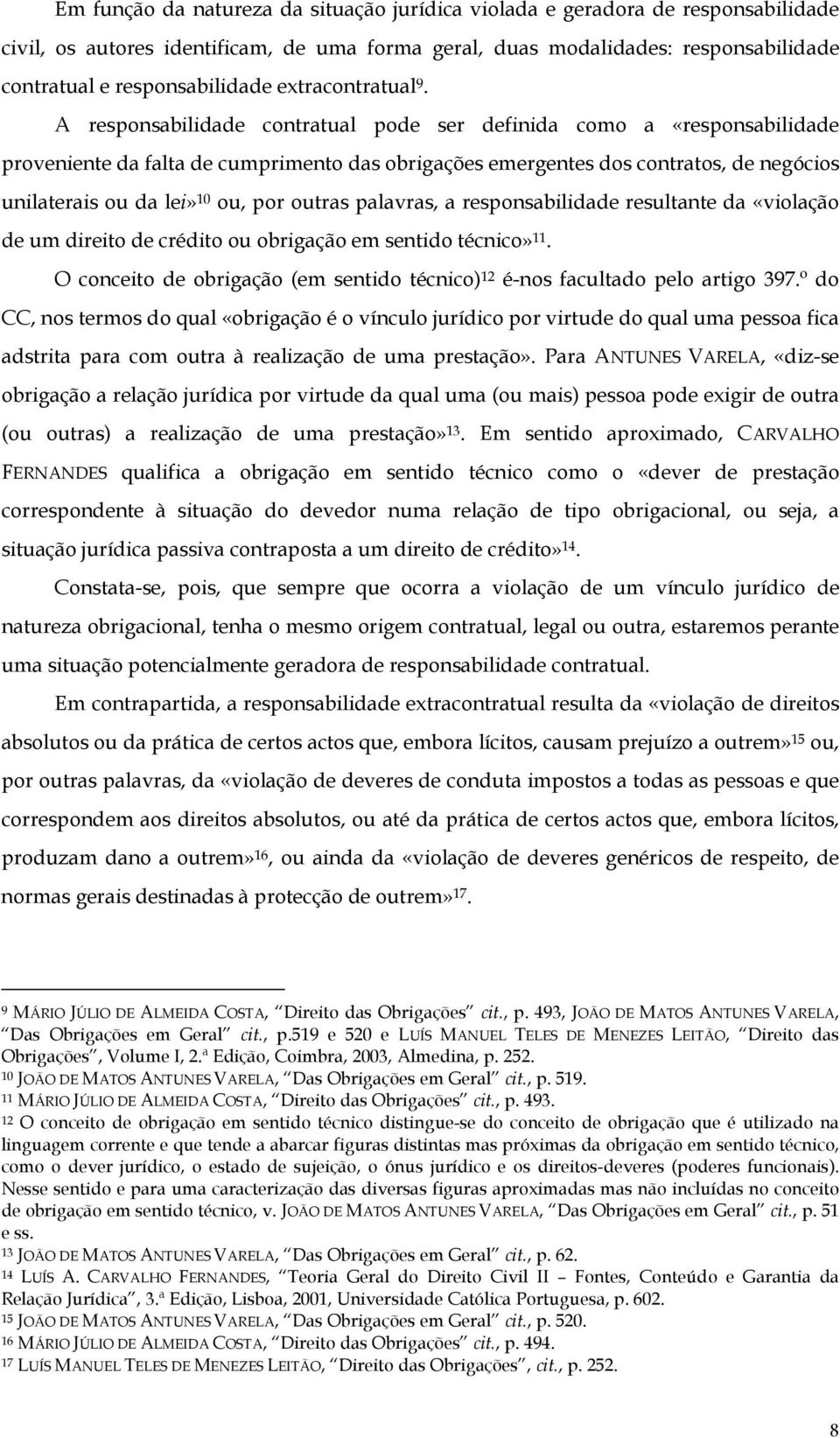 A responsabilidade contratual pode ser definida como a «responsabilidade proveniente da falta de cumprimento das obrigações emergentes dos contratos, de negócios unilaterais ou da lei» 10 ou, por