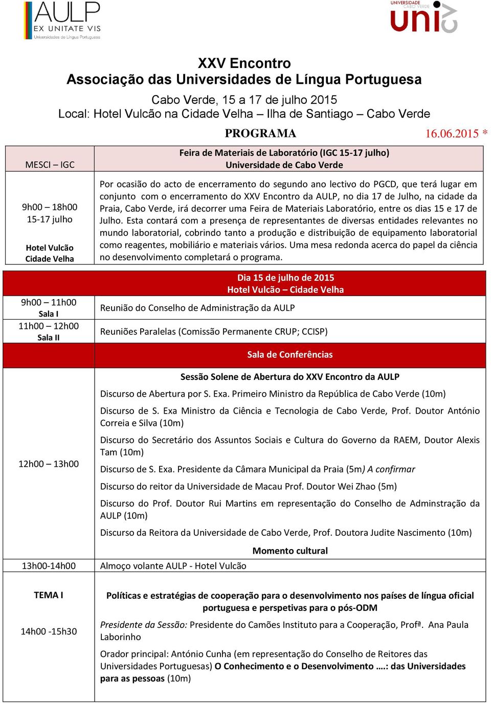 2015 * Por ocasião do acto de encerramento do segundo ano lectivo do PGCD, que terá lugar em conjunto com o encerramento do XXV Encontro da AULP, no dia 17 de Julho, na cidade da Praia, Cabo Verde,