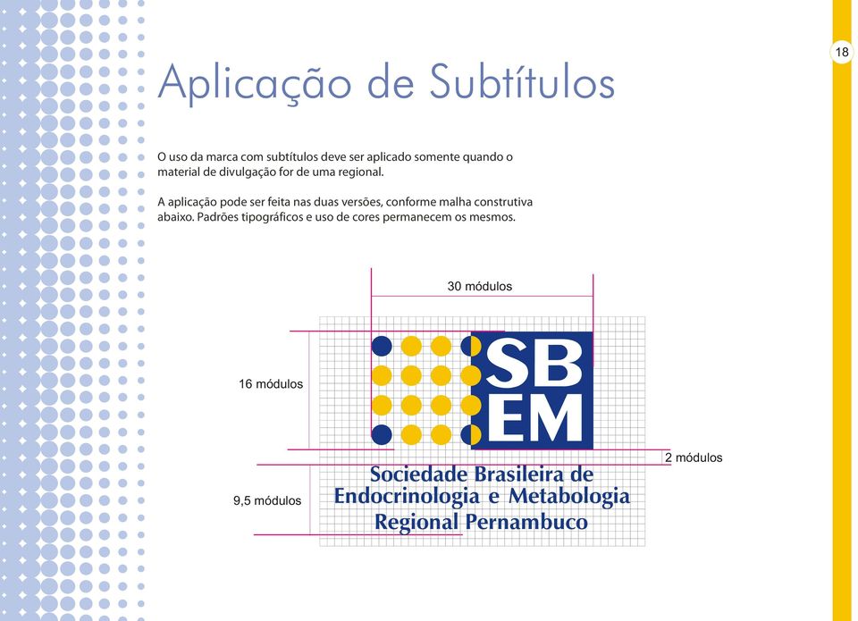 A aplicação pode ser feita nas duas versões, conforme malha construtiva abaixo.