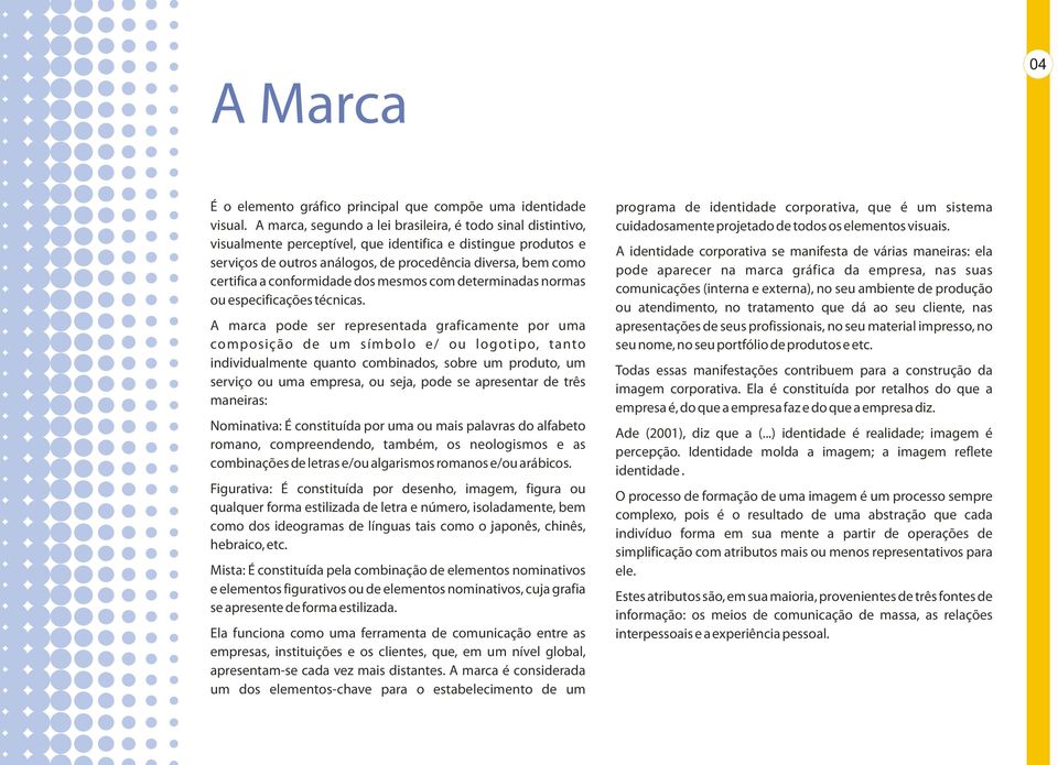 conformidade dos mesmos com determinadas normas ou especificações técnicas.