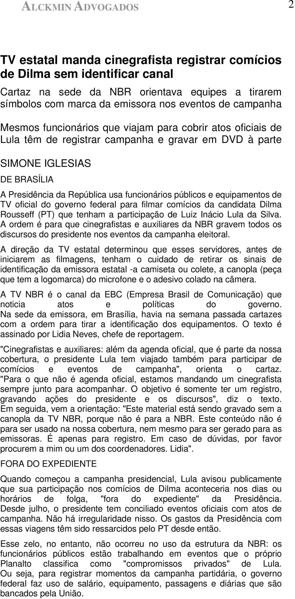 públicos e equipamentos de TV oficial do governo federal para filmar comícios da candidata Dilma Rousseff (PT) que tenham a participação de Luiz Inácio Lula da Silva.