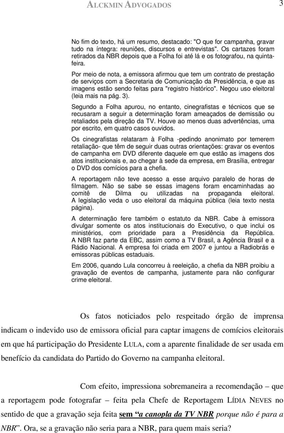 Por meio de nota, a emissora afirmou que tem um contrato de prestação de serviços com a Secretaria de Comunicação da Presidência, e que as imagens estão sendo feitas para "registro histórico".