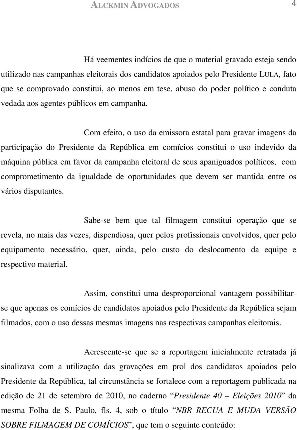 Com efeito, o uso da emissora estatal para gravar imagens da participação do Presidente da República em comícios constitui o uso indevido da máquina pública em favor da campanha eleitoral de seus