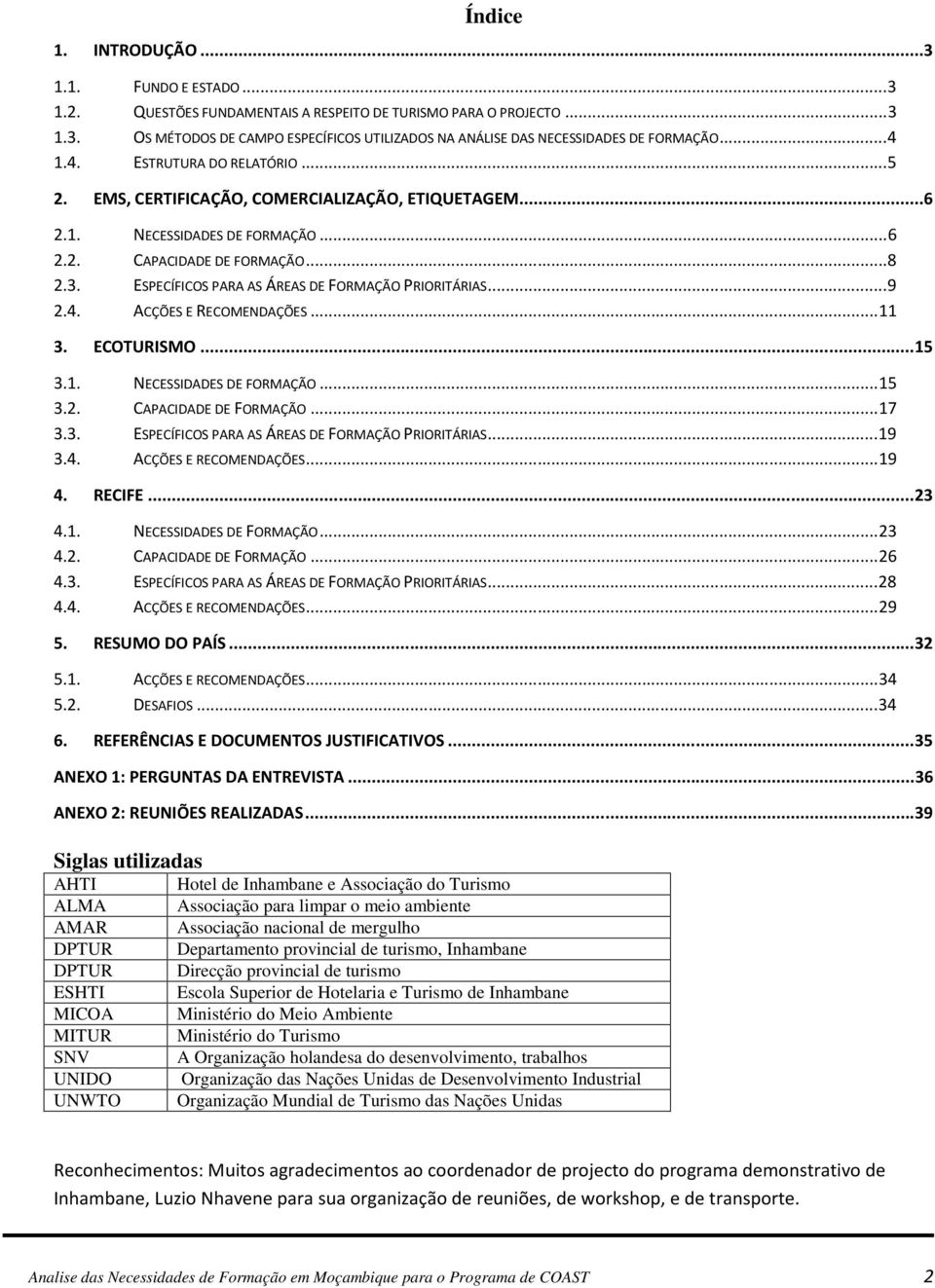 ESPECÍFICOS PARA AS ÁREAS DE FORMAÇÃO PRIORITÁRIAS...9 2.4. ACÇÕES E RECOMENDAÇÕES...11 3. ECOTURISMO...15 3.1. NECESSIDADES DE FORMAÇÃO...15 3.2. CAPACIDADE DE FORMAÇÃO...17 3.3. ESPECÍFICOS PARA AS ÁREAS DE FORMAÇÃO PRIORITÁRIAS.