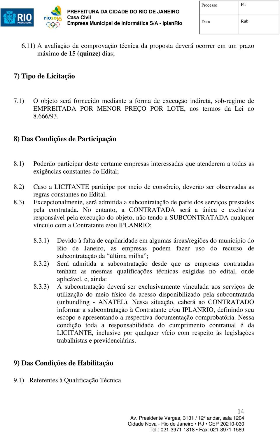 1) Poderão participar deste certame empresas interessadas que atenderem a todas as exigências constantes do Edital; 8.