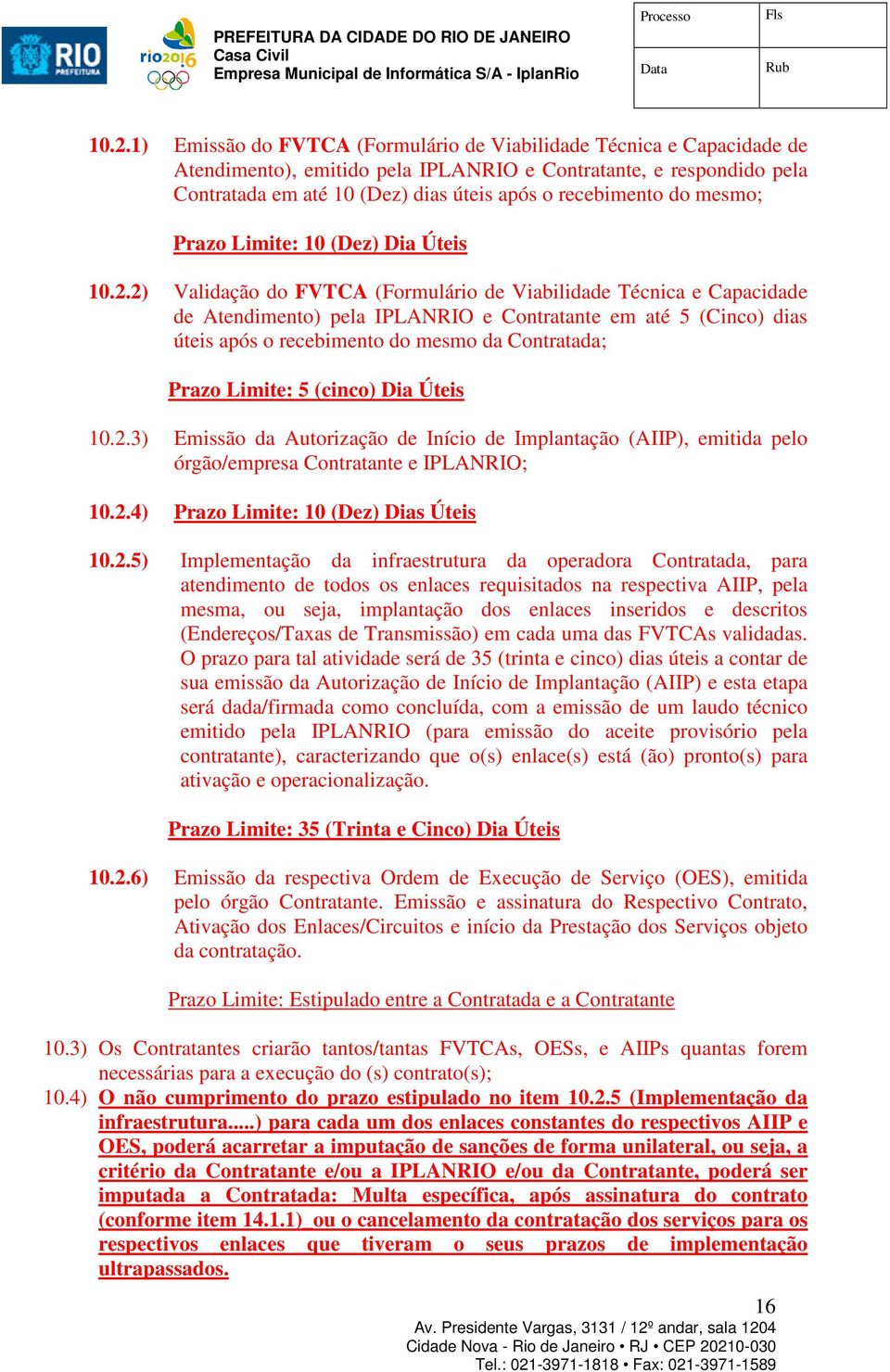 2) Validação do FVTCA (Formulário de Viabilidade Técnica e Capacidade de Atendimento) pela IPLANRIO e Contratante em até 5 (Cinco) dias úteis após o recebimento do mesmo da Contratada; Prazo Limite: