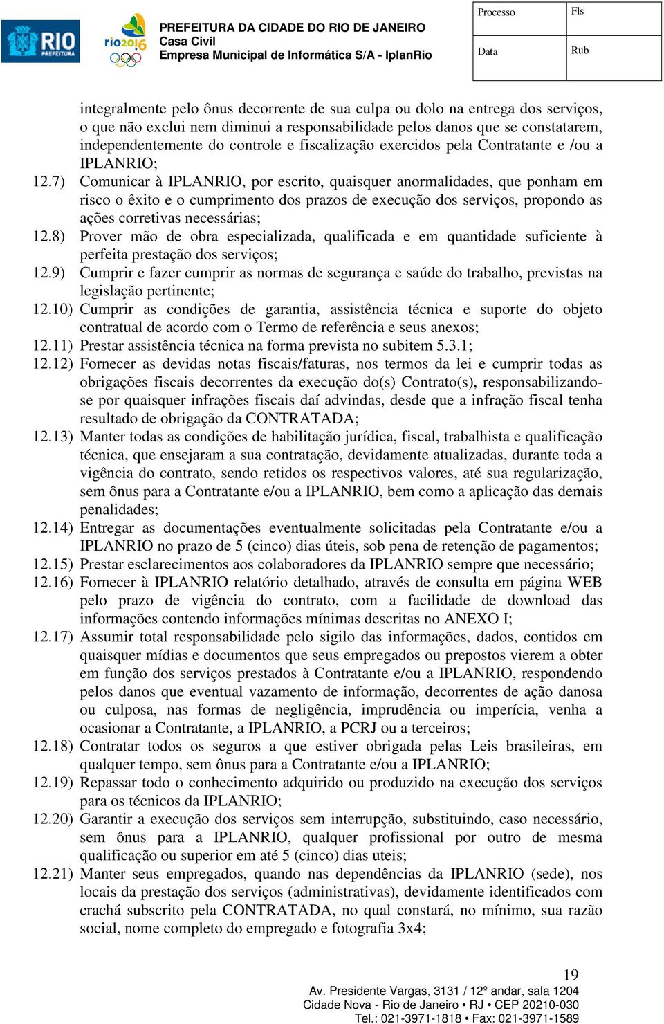 7) Comunicar à IPLANRIO, por escrito, quaisquer anormalidades, que ponham em risco o êxito e o cumprimento dos prazos de execução dos serviços, propondo as ações corretivas necessárias; 12.