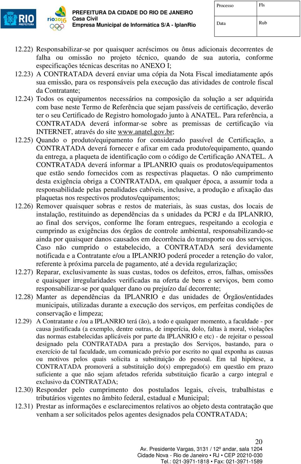 24) Todos os equipamentos necessários na composição da solução a ser adquirida com base neste Termo de Referência que sejam passíveis de certificação, deverão ter o seu Certificado de Registro