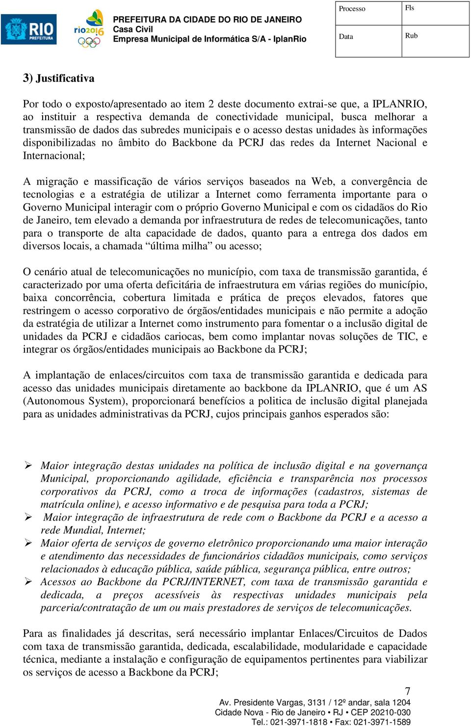 vários serviços baseados na Web, a convergência de tecnologias e a estratégia de utilizar a Internet como ferramenta importante para o Governo Municipal interagir com o próprio Governo Municipal e