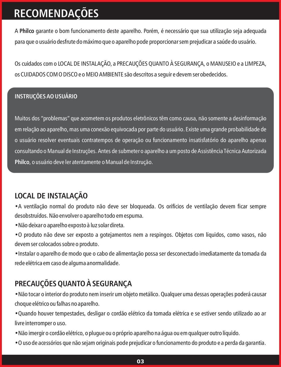 Os cuidados com o LOCAL DE INSTALAÇÃO, a PRECAUÇÕES QUANTO À SEGURANÇA, o MANUSEIO e a LIMPEZA, os CUIDADOS COM O DISCO e o MEIO AMBIENTE são descritos a seguir e devem ser obedecidos.