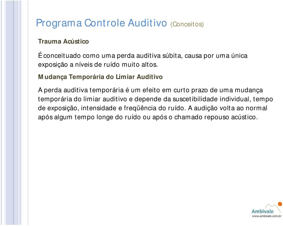 Mudança Temporária do Limiar Auditivo A perda auditiva temporária é um efeito em curto prazo de uma mudança
