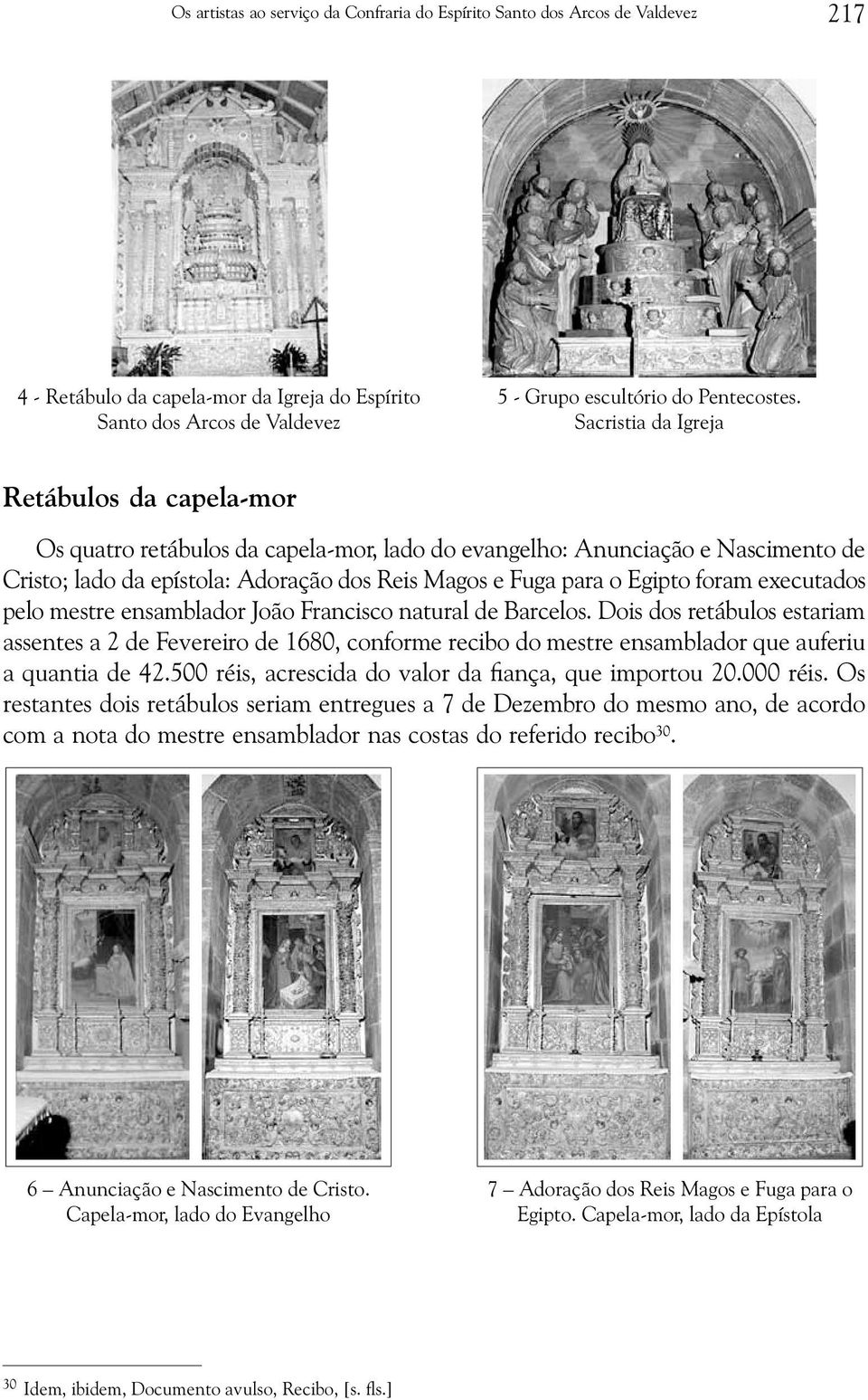 foram executados pelo mestre ensamblador João Francisco natural de Barcelos.