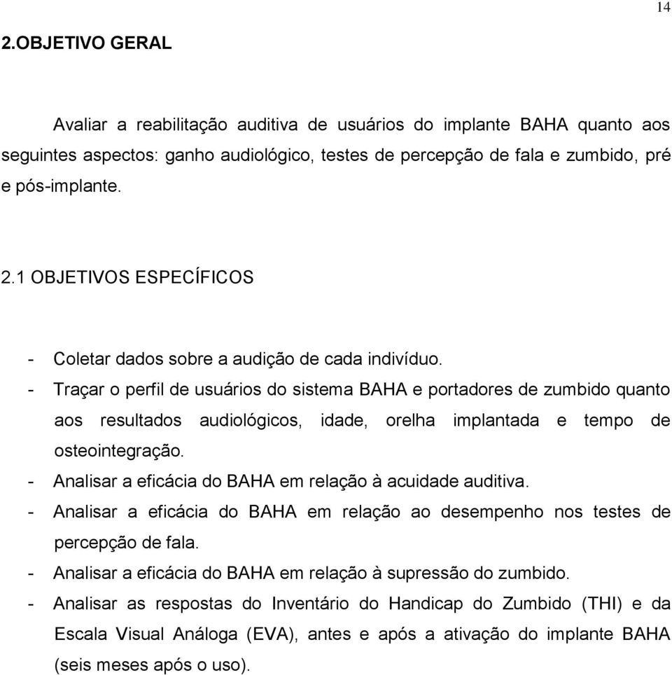 - Analisar a eficácia do BAHA em relação à acuidade auditiva. - Analisar a eficácia do BAHA em relação ao desempenho nos testes de percepção de fala.