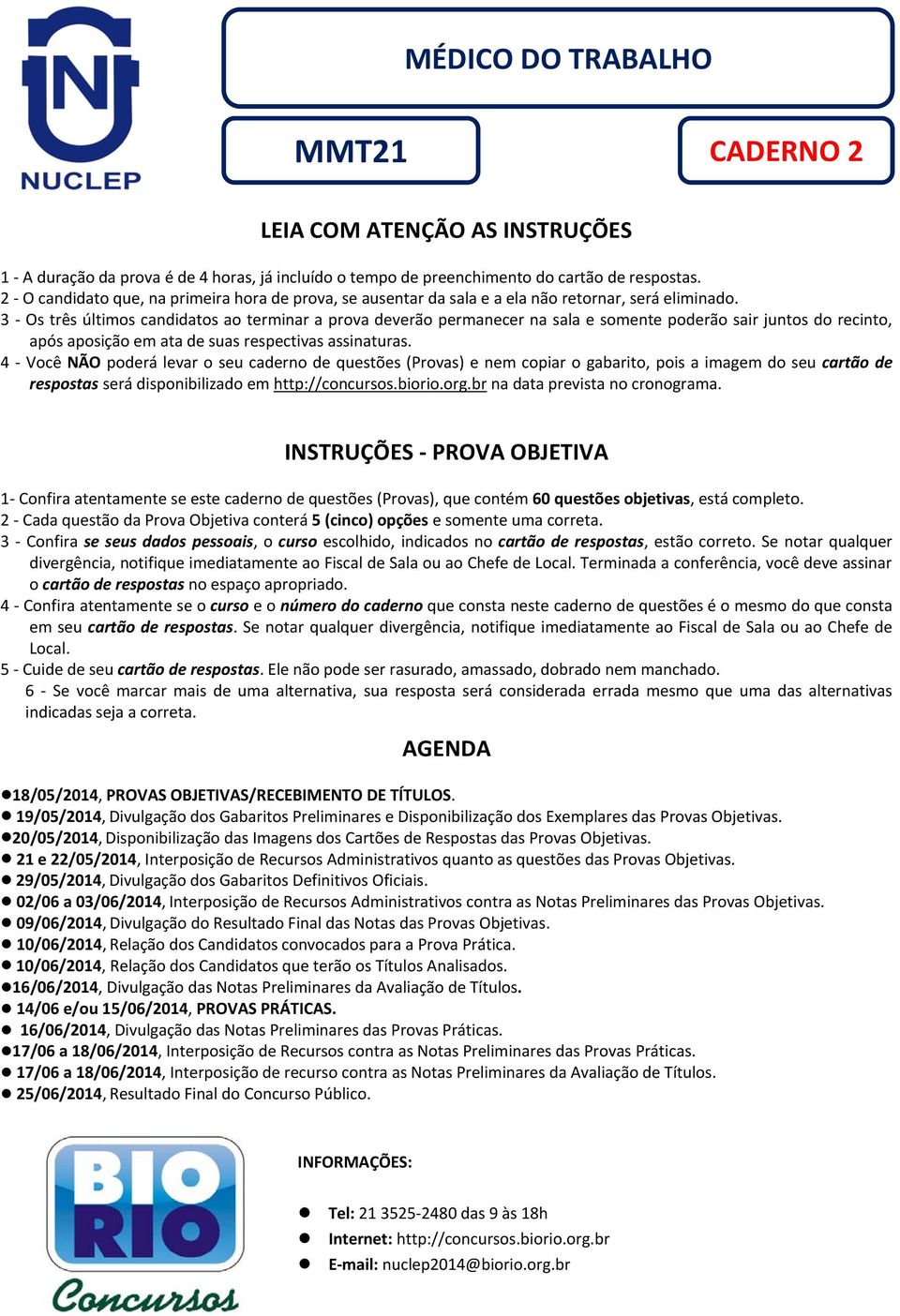 3 - Os três últimos candidatos ao terminar a prova deverão permanecer na sala e somente poderão sair juntos do recinto, após aposição em ata de suas respectivas assinaturas.