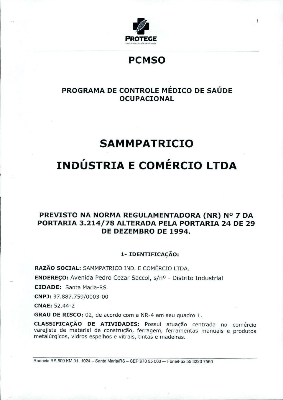 ENDEREÇO: Avenida Pedro Cezar Saccol, s/no - Distrito Industrial CIDADE: Santa Maria-RS CNPJ: 37.887.759/0003-00 CNAE: 52.