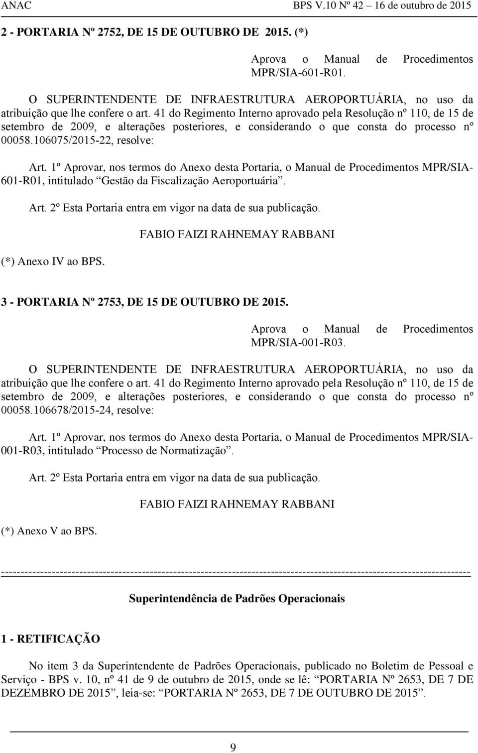 1º Aprovar, nos termos do Anexo desta Portaria, o Manual de Procedimentos MPR/SIA- 601-R01, intitulado Gestão da Fiscalização Aeroportuária. Art.