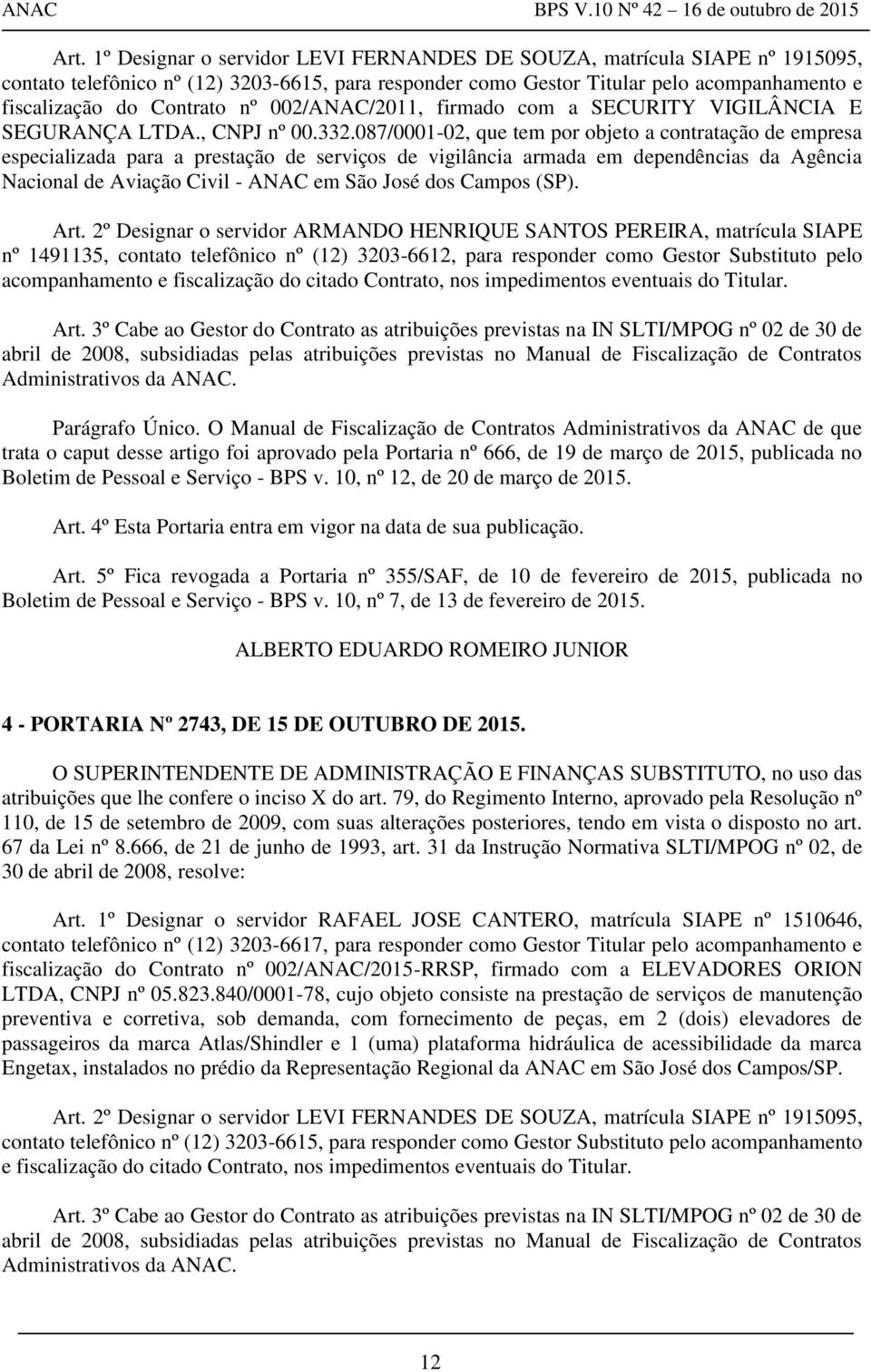 087/0001-02, que tem por objeto a contratação de empresa especializada para a prestação de serviços de vigilância armada em dependências da Agência Nacional de Aviação Civil - ANAC em São José dos