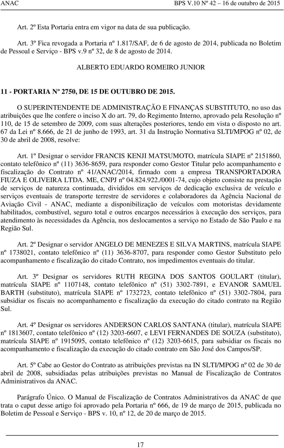 79, do Regimento Interno, aprovado pela Resolução nº 110, de 15 de setembro de 2009, com suas alterações posteriores, tendo em vista o disposto no art. 67 da Lei nº 8.666, de 21 de junho de 1993, art.