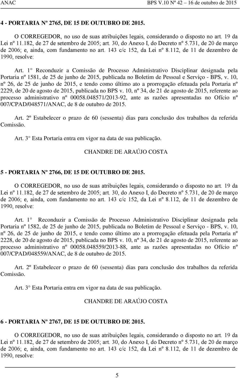 1 Reconduzir a Comissão de Processo Administrativo Disciplinar designada pela Portaria nº 1581, de 25 de junho de 2015, publicada no Boletim de Pessoal e Serviço - BPS, v.