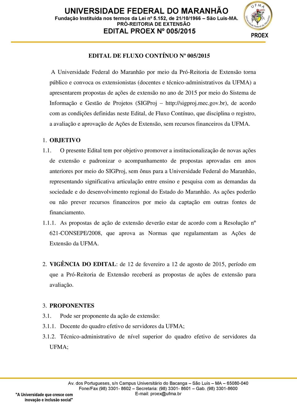 br), de acordo com as condições definidas neste Edital, de Fluxo Contínuo, que disciplina o registro, a avaliação e aprovação de Ações de Extensão, sem recursos financeiros da UFMA. 1.