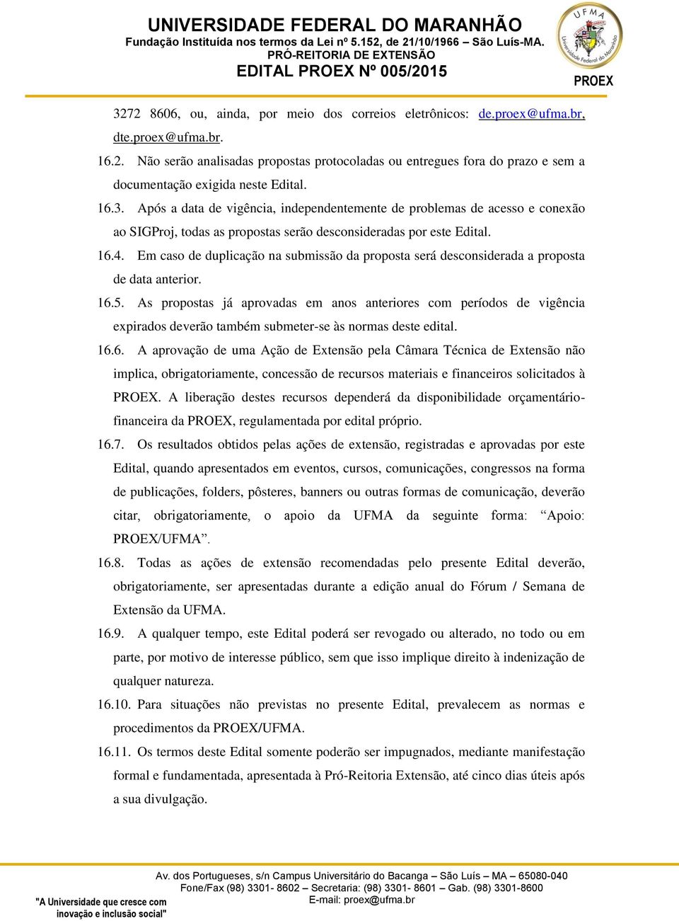 Em caso de duplicação na submissão da proposta será desconsiderada a proposta de data anterior. 16.5.