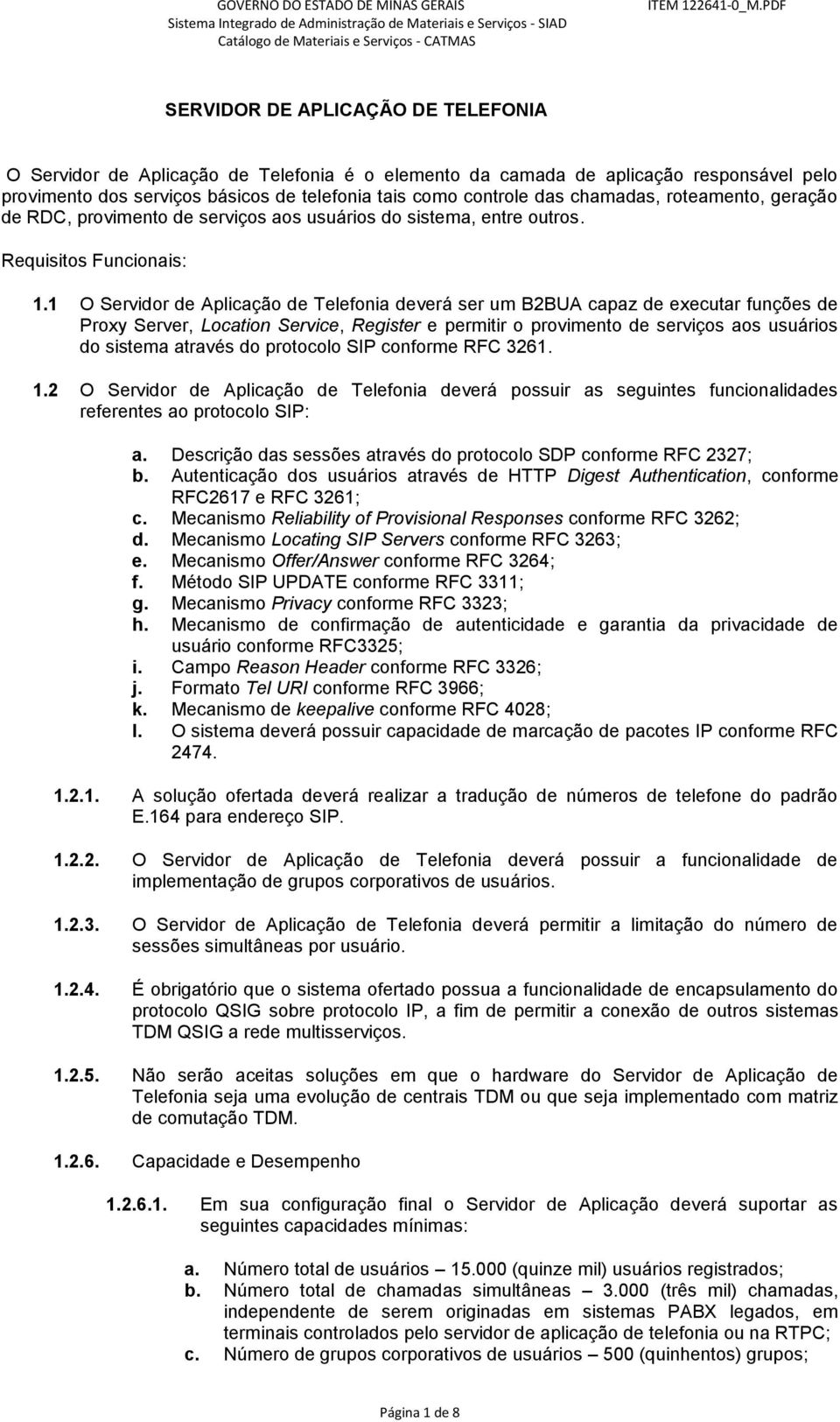 1 O Servidor de Aplicação de Telefonia deverá ser um B2BUA capaz de executar funções de Proxy Server, Location Service, Register e permitir o provimento de serviços aos usuários do sistema através do