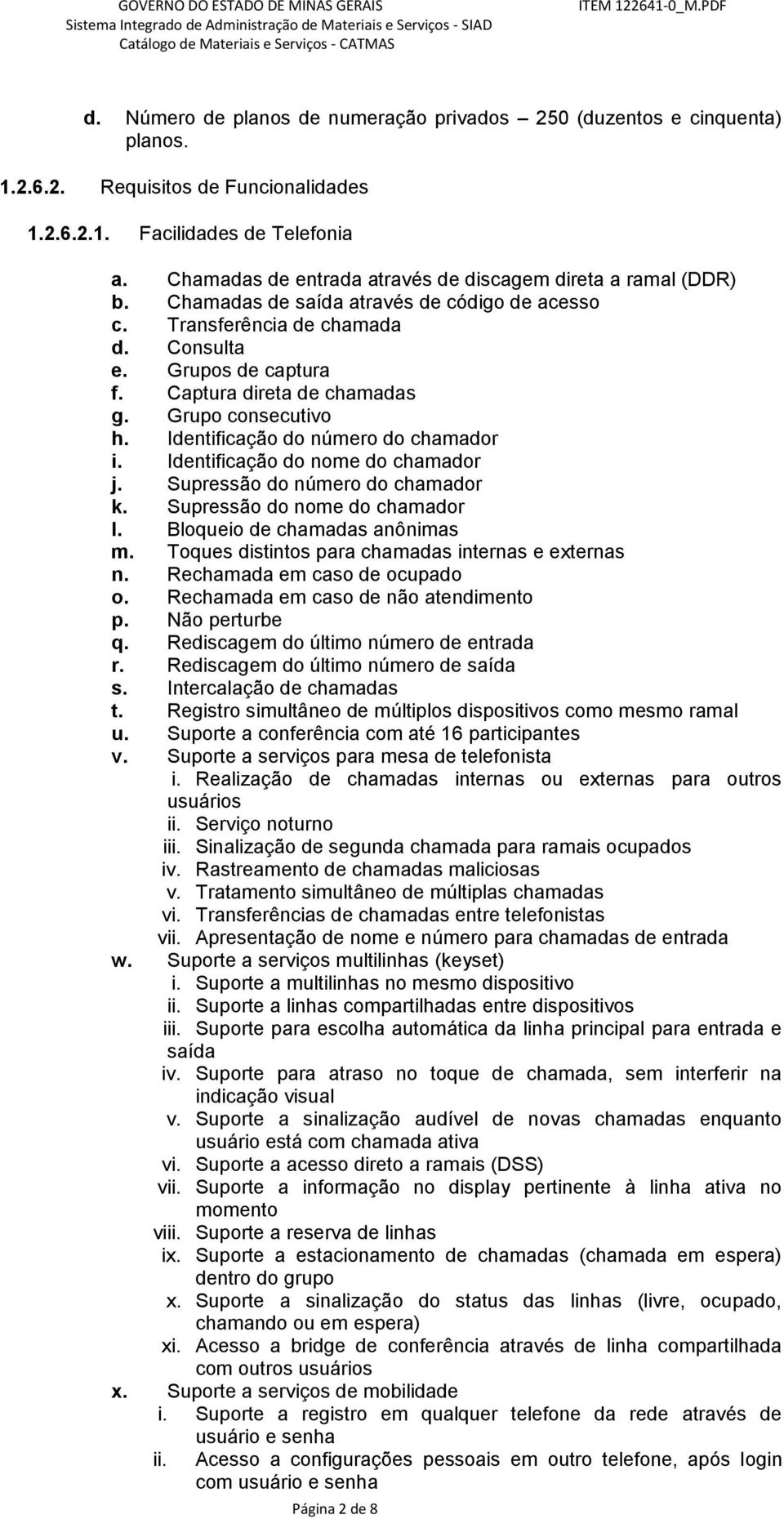 Captura direta de chamadas g. Grupo consecutivo h. Identificação do número do chamador i. Identificação do nome do chamador j. Supressão do número do chamador k. Supressão do nome do chamador l.