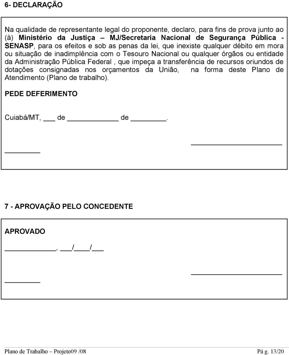 qualquer órgãos ou entidade da Administração Pública Federal, que impeça a transferência de recursos oriundos de dotações consignadas nos orçamentos da União, na