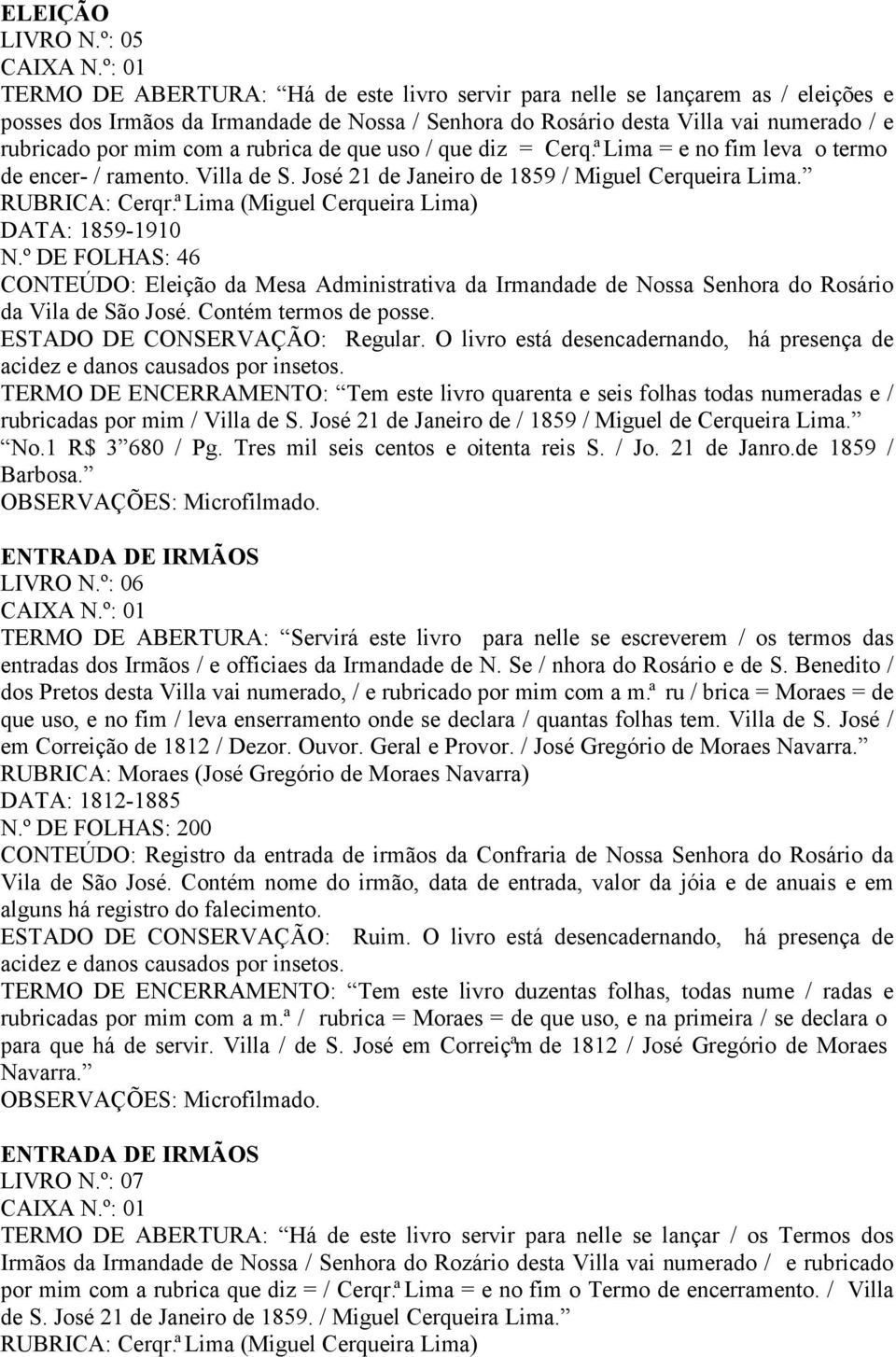 a rubrica de que uso / que diz = Cerq.ª Lima = e no fim leva o termo de encer- / ramento. Villa de S. José 21 de Janeiro de 1859 / Miguel Cerqueira Lima. RUBRICA: Cerqr.