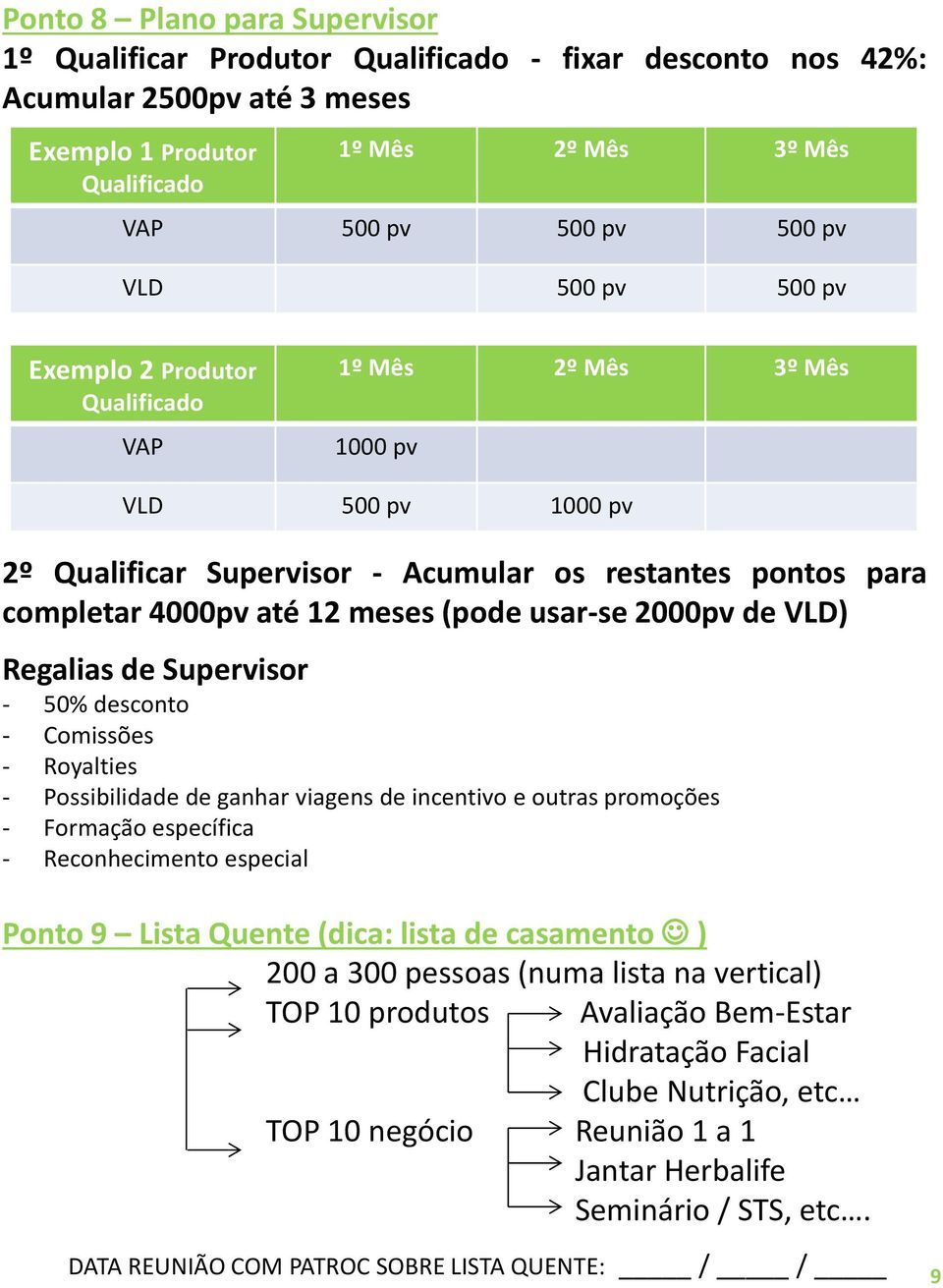 usar-se 2000pv de VLD) Regalias de Supervisor - 50% desconto - Comissões - Royalties - Possibilidade de ganhar viagens de incentivo e outras promoções - Formação específica - Reconhecimento especial