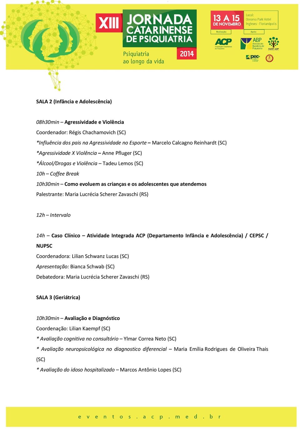 (RS) 14h Caso Clínico Atividade Integrada ACP (Departamento Infância e Adolescência) / CEPSC / NUPSC Coordenadora: Lilian Schwanz Lucas (SC) Apresentação: Bianca Schwab (SC) Debatedora: Maria