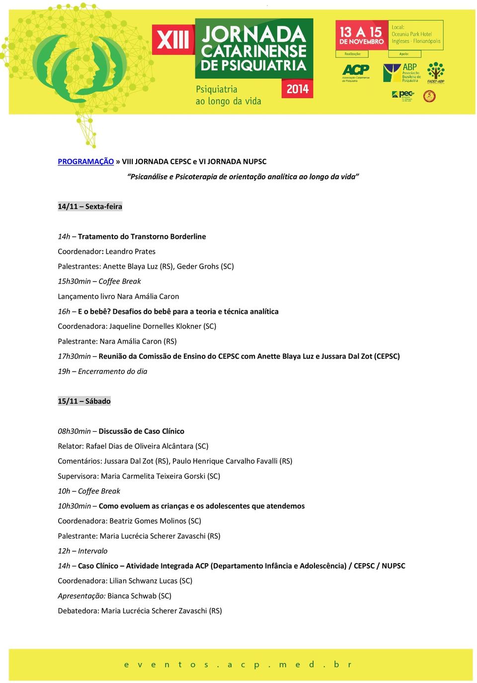 Desafios do bebê para a teoria e técnica analítica Coordenadora: Jaqueline Dornelles Klokner (SC) Palestrante: Nara Amália Caron (RS) 17h30min Reunião da Comissão de Ensino do CEPSC com Anette Blaya