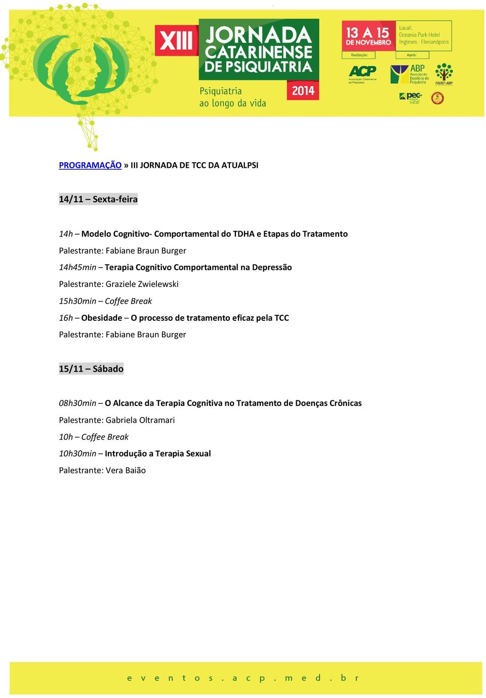 Obesidade O processo de tratamento eficaz pela TCC Palestrante: Fabiane Braun Burger 15/11 Sábado 08h30min O Alcance da Terapia