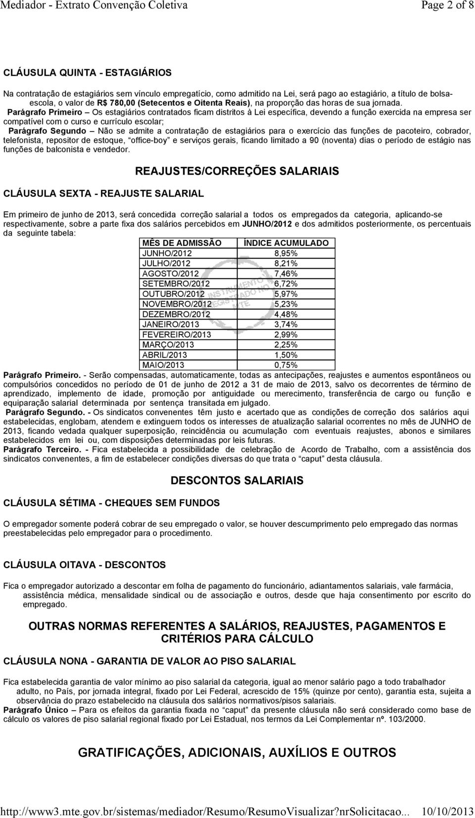 Parágrafo Primeiro Os estagiários contratados ficam distritos à Lei específica, devendo a função exercida na empresa ser compatível com o curso e currículo escolar; Parágrafo Segundo Não se admite a