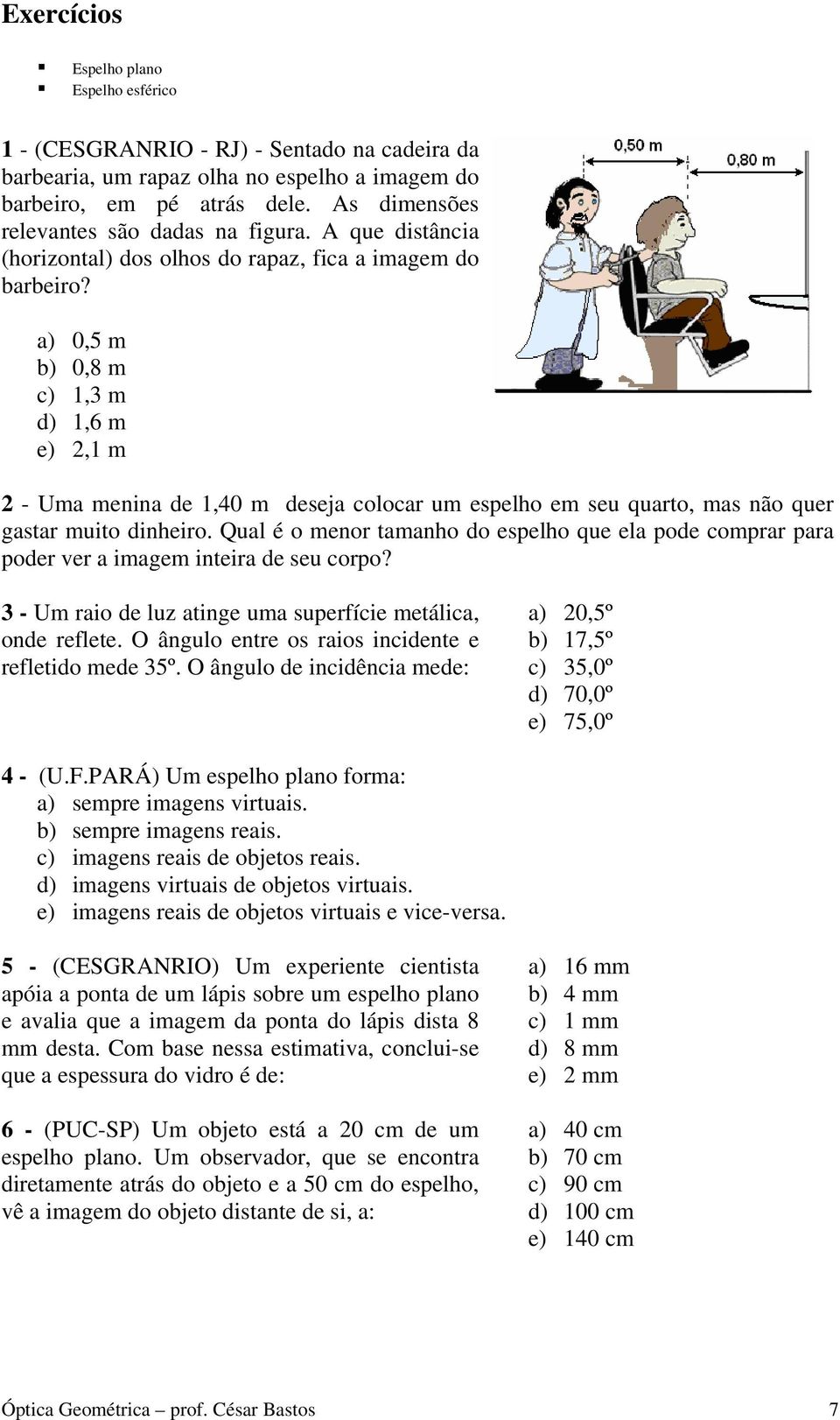 a) 0,5 m b) 0,8 m c) 1,3 m d) 1,6 m e) 2,1 m 2 - Uma menina de 1,40 m deseja colocar um espelho em seu quarto, mas não quer gastar muito dinheiro.