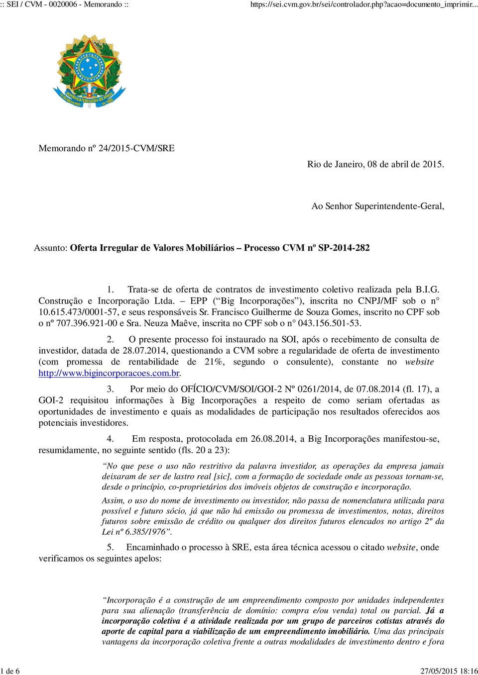 EPP ( Big Incorporações ), inscrita no CNPJ/MF sob o n 10.615.473/0001-57, e seus responsáveis Sr. Francisco Guilherme de Souza Gomes, inscrito no CPF sob o nº 707.396.921-00 e Sra.