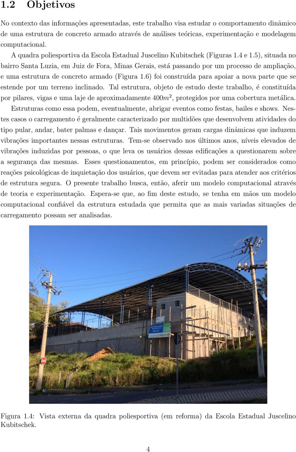 5), situada no bairro Santa Luzia, em Juiz de Fora, Minas Gerais, está passando por um processo de ampliação, e uma estrutura de concreto armado (Figura 1.