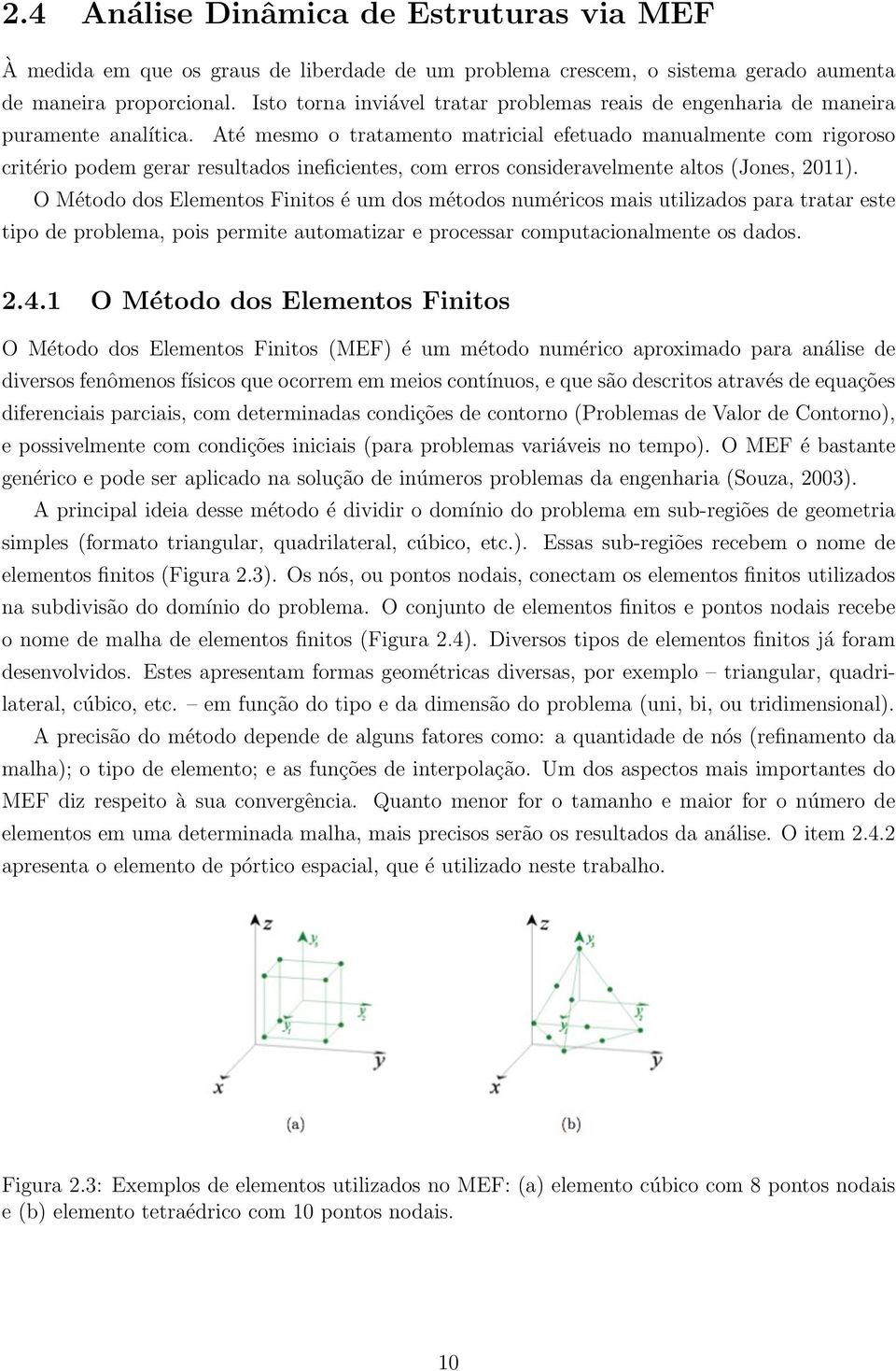 Até mesmo o tratamento matricial efetuado manualmente com rigoroso critério podem gerar resultados ineficientes, com erros consideravelmente altos (Jones, 2011).