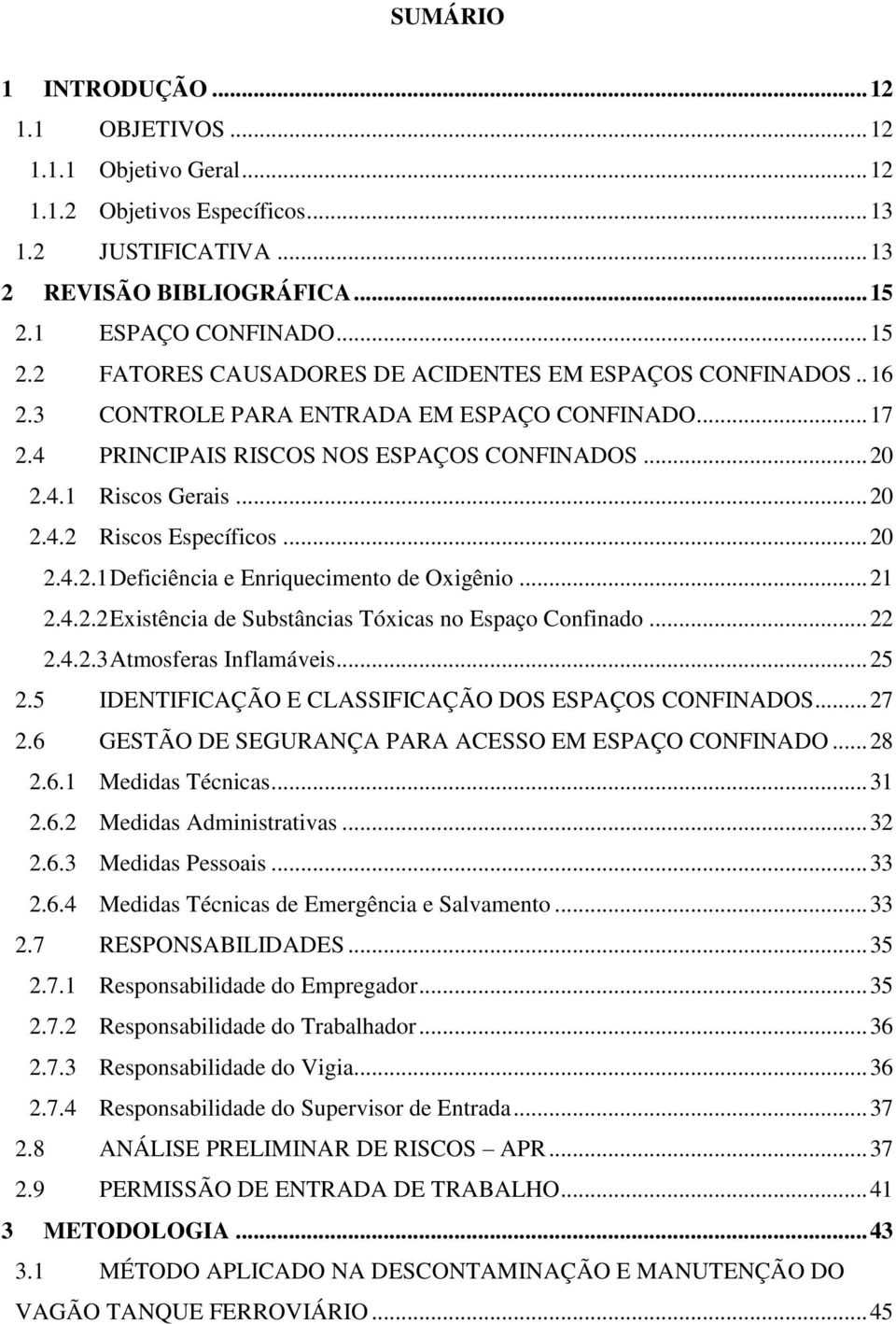 .. 20 2.4.2 Riscos Específicos... 20 2.4.2.1 Deficiência e Enriquecimento de Oxigênio... 21 2.4.2.2 Existência de Substâncias Tóxicas no Espaço Confinado... 22 2.4.2.3 Atmosferas Inflamáveis... 25 2.