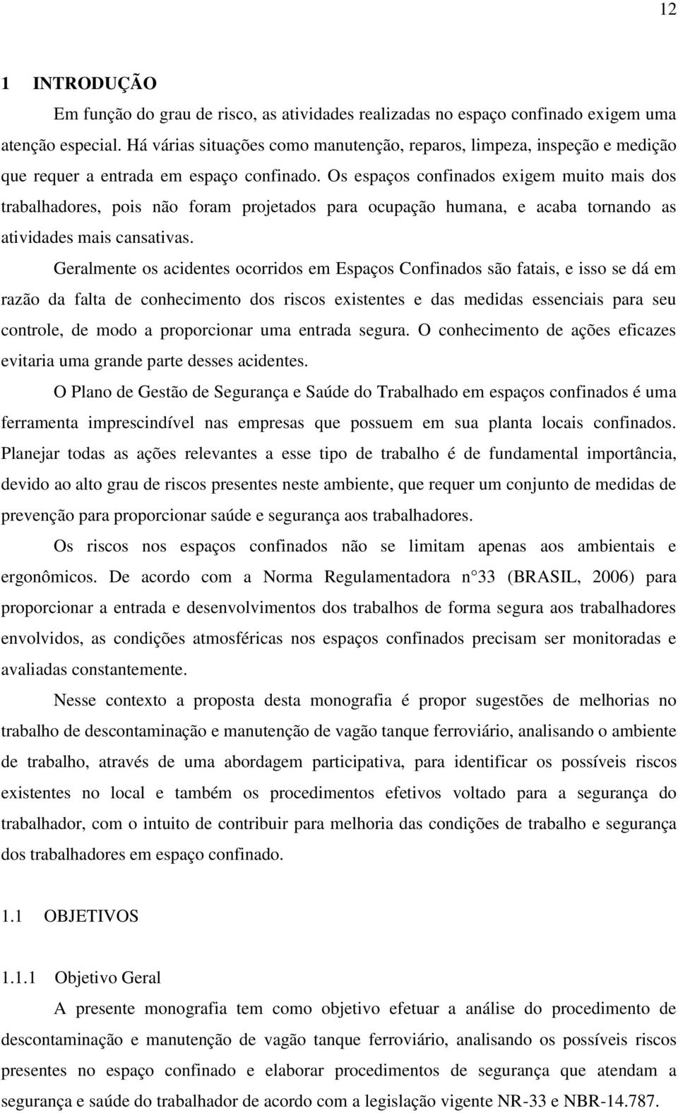 Os espaços confinados exigem muito mais dos trabalhadores, pois não foram projetados para ocupação humana, e acaba tornando as atividades mais cansativas.