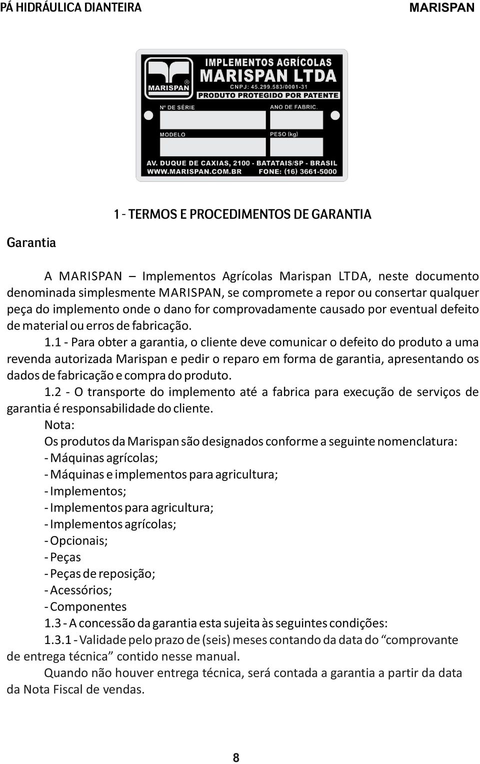 1 - Para obter a garantia, o cliente deve comunicar o defeito do produto a uma revenda autorizada Marispan e pedir o reparo em forma de garantia, apresentando os dados de fabricação e compra do