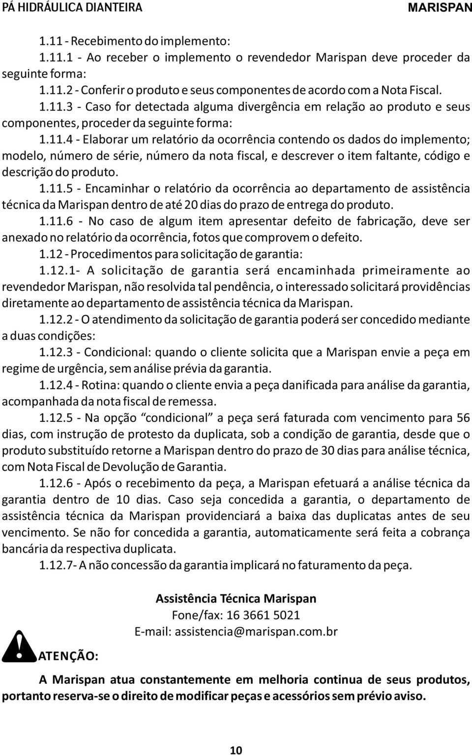 1.11.6 - No caso de algum item apresentar defeito de fabricação, deve ser anexado no relatório da ocorrência, fotos que comprovem o defeito. 1.12 