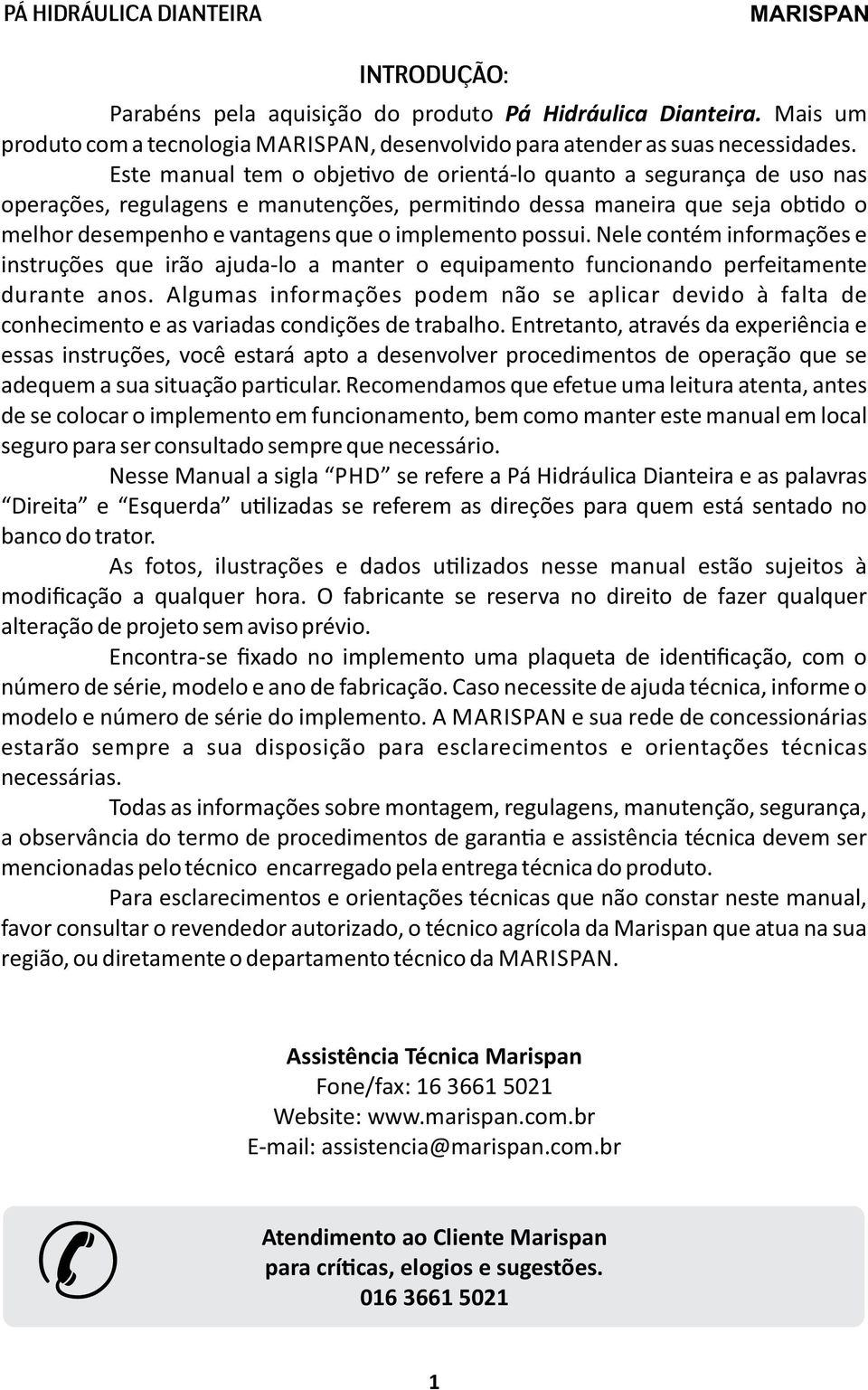 possui. Nele contém informações e instruções que irão ajuda-lo a manter o equipamento funcionando perfeitamente durante anos.